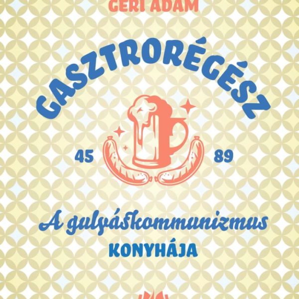 GASZTRORÉGÉSZ - A GULYÁSKOMMUNIZMUS KONYHÁJA