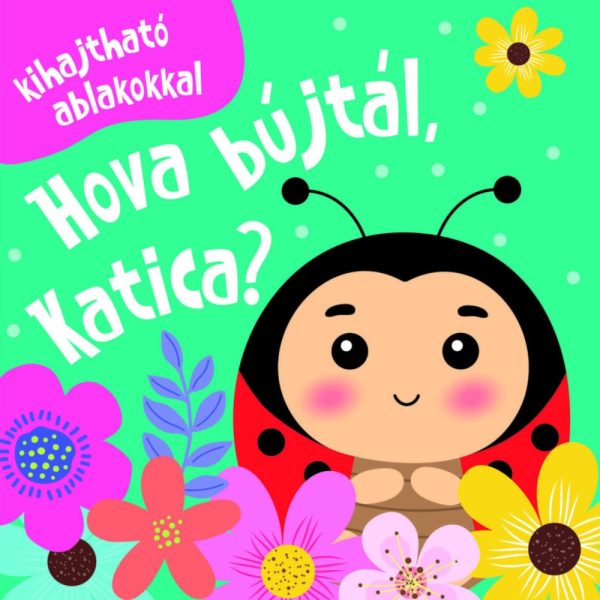 HOVA BÚJTÁL, KATICA? - KIHAJTHATÓ ABLAKOKKAL
