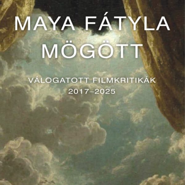 MAYA FÁTYLA MÖGÖTT - VÁLOGATOTT FILMKRITIKÁK 2017-2025
