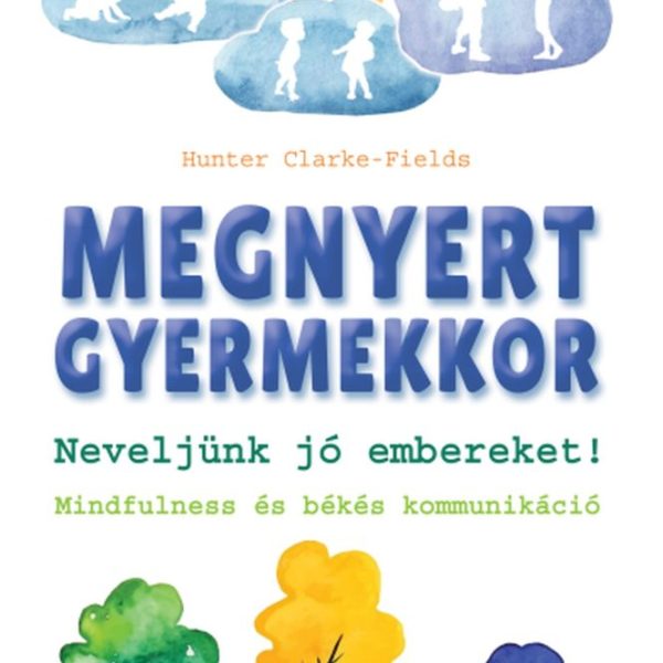 MEGNYERT GYERMEKKOR - NEVELJÜNK JÓ EMBEREKET! MINDFULNESS ÉS BÉKÉS KOMMUNIKÁCIÓ