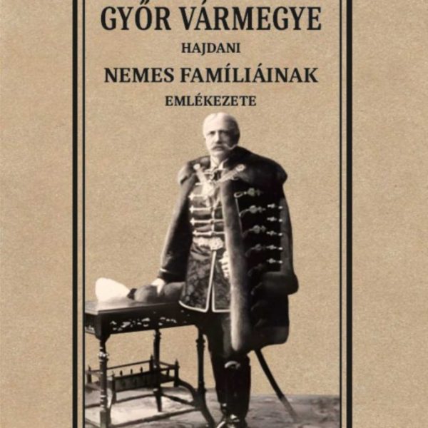GYŐR VÁRMEGYE HAJDANI NEMES FAMÍLIÁINAK EMLÉKEZETE