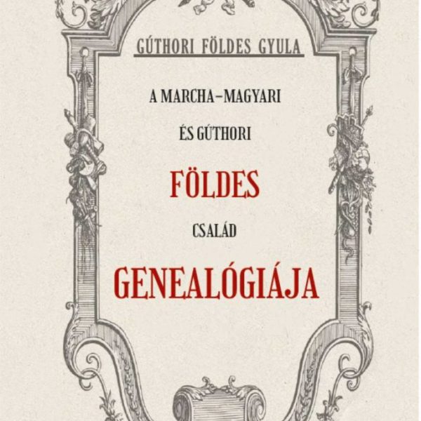 A MARCHA-MAGYARI ÉS GÚTHORI FÖLDES CSALÁD GENEALÓGIÁJA