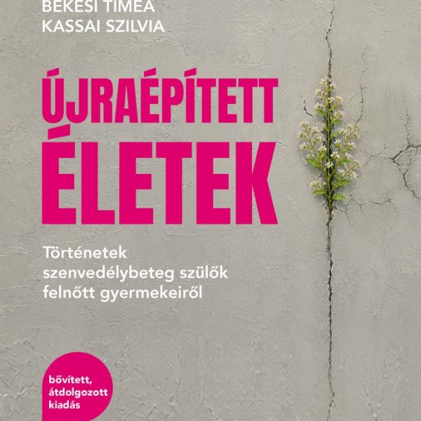 ÚJRAÉPÍTETT ÉLETEK - TÖRTÉNETEK SZENVEDÉLYBETEG SZÜLŐK FELNŐTT GYERMEKEIRŐL (BŐV