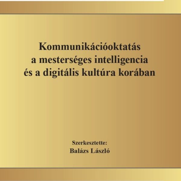 KOMMUNIKÁCIÓOKTATÁS A MESTERSÉGES INTELLIGENCIA ÉS A DIGITÁLIS KULTÚRA KORÁBAN