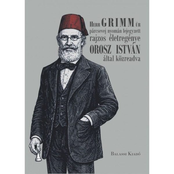 HERR GRIMM ÚR PÁRCSEVEJ NYOMÁN LEJEGYZETT RAJZOS ÉLETREGÉNYE OROSZ ISTVÁN ÁLTAL
