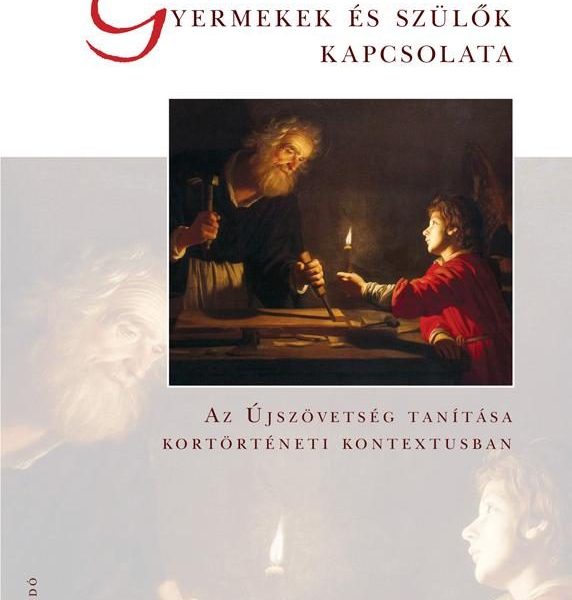 GYERMEKEK ÉS SZÜLŐK KAPCSOLATA - AZ ÚJSZÖVETSÉG TANÍTÁSA KORTÖRTÉNETI KONTEXTUSB