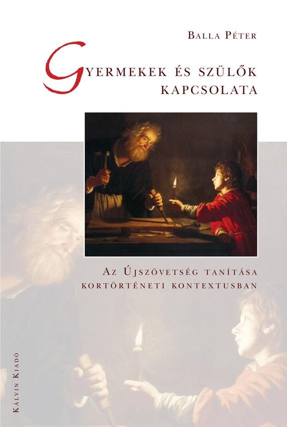 GYERMEKEK ÉS SZÜLŐK KAPCSOLATA - AZ ÚJSZÖVETSÉG TANÍTÁSA KORTÖRTÉNETI KONTEXTUSB