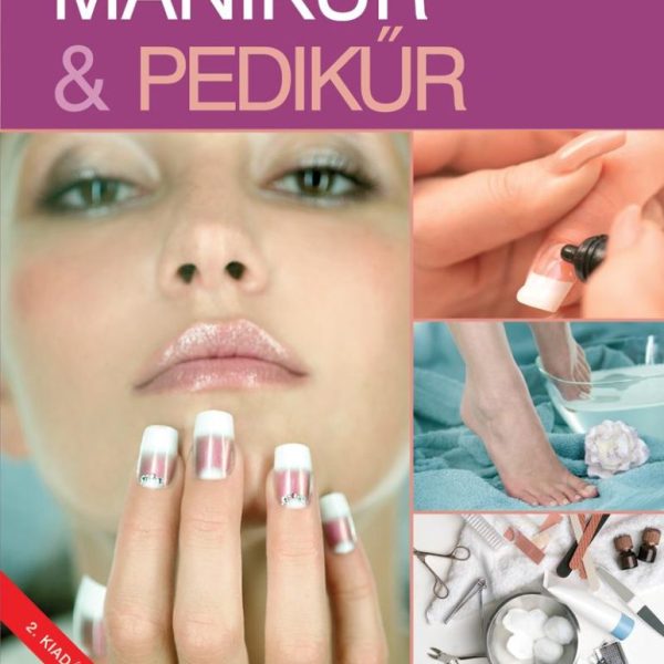 MANIKŰR & PEDIKŰR (ÚJ, 2. KIADÁS)