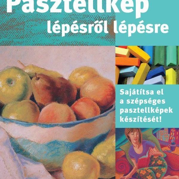 PASZTELLKÉP LÉPÉSRŐL LÉPÉSRE - MŰVÉSZKÉPZŐ MESTERKURZUS