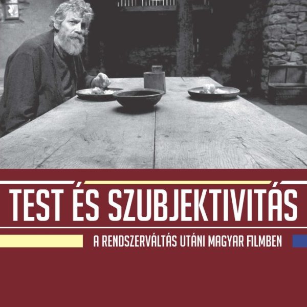 TEST ÉS SZUBJEKTIVITÁS - A RENDSZERVÁLTÁS UTÁNI MAGYAR FILMBEN