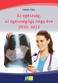 AZ EGÉSZSÉG, AZ EGÉSZSÉGÜGY NÉGY ÉVE 2010-2013