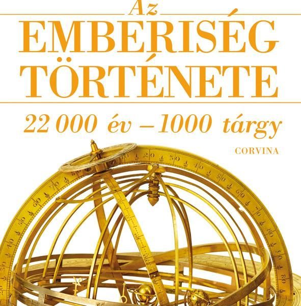 AZ EMBERISÉG TÖRTÉNETE - 22 000 ÉV-1000 TÁRGY