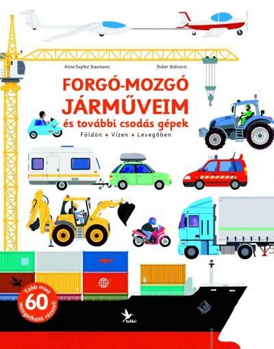 FORGÓ-MOZGÓ JÁRMŰVEIM ÉS TOVÁBBI CSODÁS GÉPEK - FÖLDÖN - VÍZEN - LEVEGŐBEN