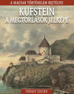 KUFSTEIN A MEGTORLÁSOK JELKÉPE - A MAGYAR TÖRTÉNELEM REJTÉLYEI