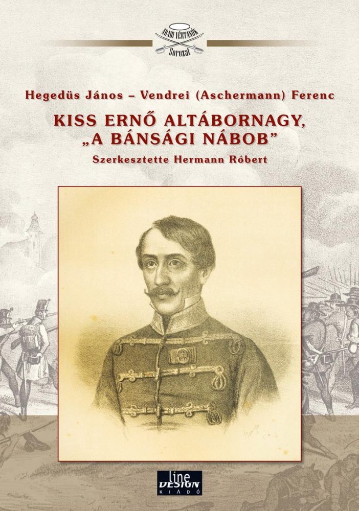KISS ERNŐ ALTÁBORNAGY, A BÁNSÁGI NÁBOB - ARADI VÉRTANÚK