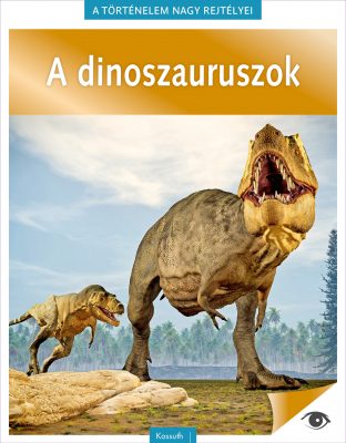 A DINOSZAURUSZOK - A TÖRTÉNELEM NAGY REJTÉLYEI