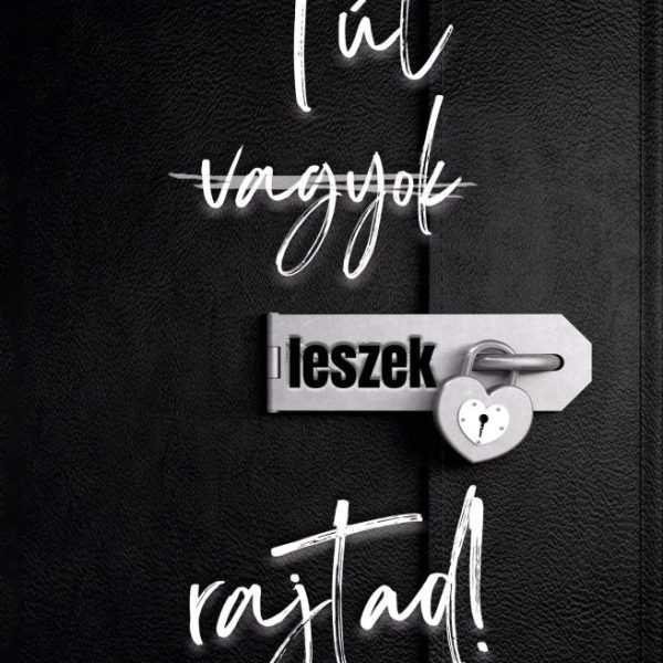 TÚL (VAGYOK) LESZEK RAJTAD!