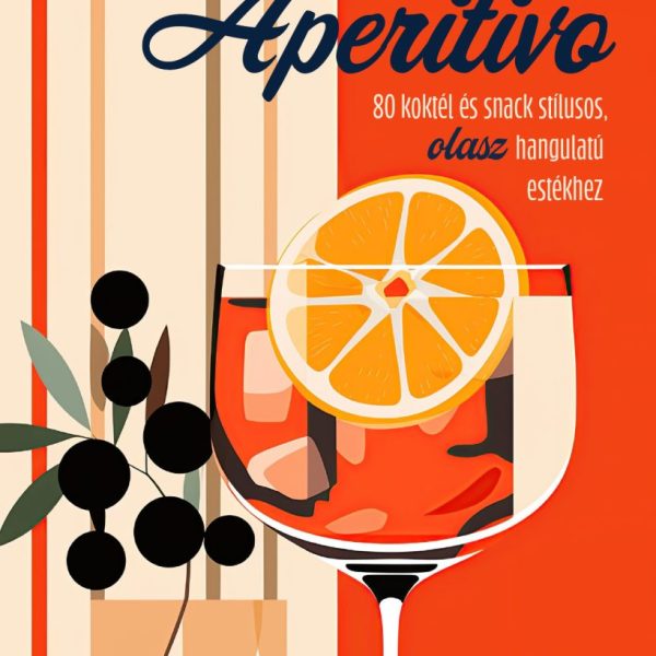 APERITIVO - 80 KOKTÉL ÉS SNACK STÍLUSOS, OLASZ HANGULATÚ ESTÉKHEZ