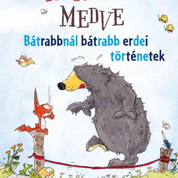 MÓKUS ÉS MEDVE - BÁTRABBNÁL BÁTRABB ERDEI TÖRTÉNETEK