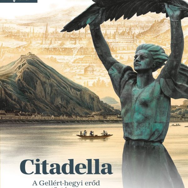 CITADELLA - A GELLÉRT-HEGYI ERŐD TÖRTÉNETE