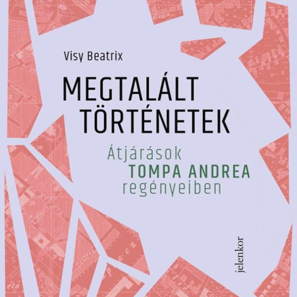 MEGTALÁLT TÖRTÉNETEK - ÁTJÁRÁSOK TOMPA ANDREA REGÉNYEIBEN