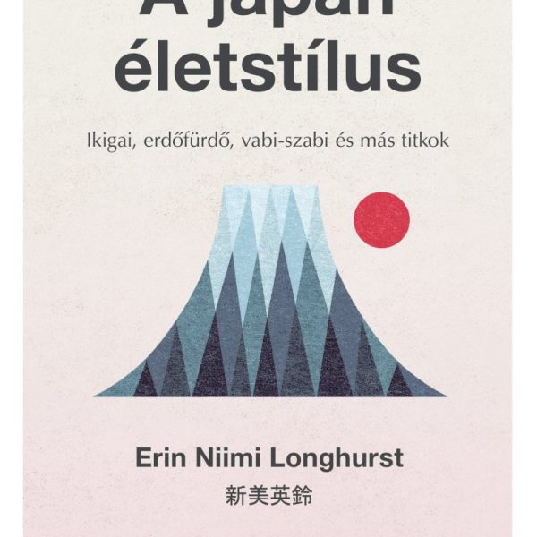A JAPÁN ÉLETSTÍLUS - IKIGAI, ERDŐFÜRDŐ, VABI-SZABI ÉS MÁS TITKOK