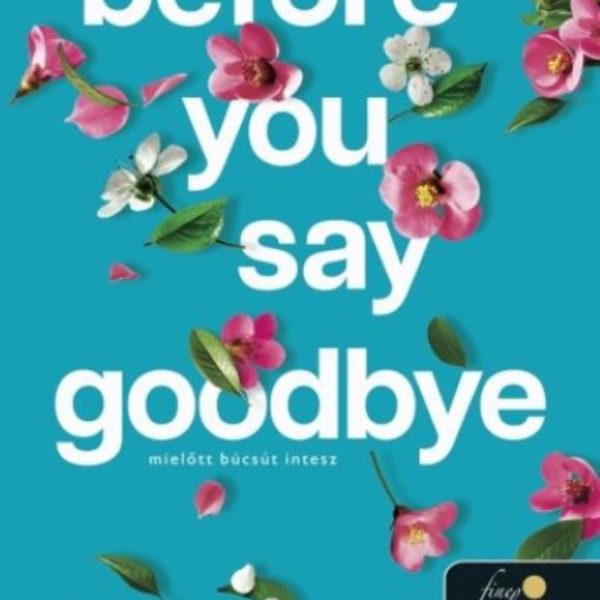 BEFORE YOU SAY GOODBYE - MIELŐTT BÚCSÚT INTESZ