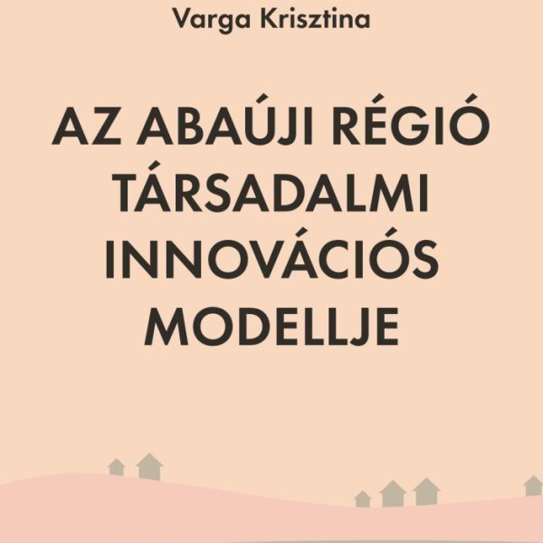 AZ ABAÚJI RÉGIÓ TÁRSADALMI INNOVÁCIÓS MODELLJE
