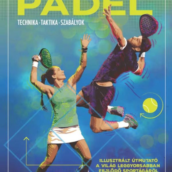 MINDENEM A PADEL - TECHNIKA, TAKTIKA, SZABÁLYOK