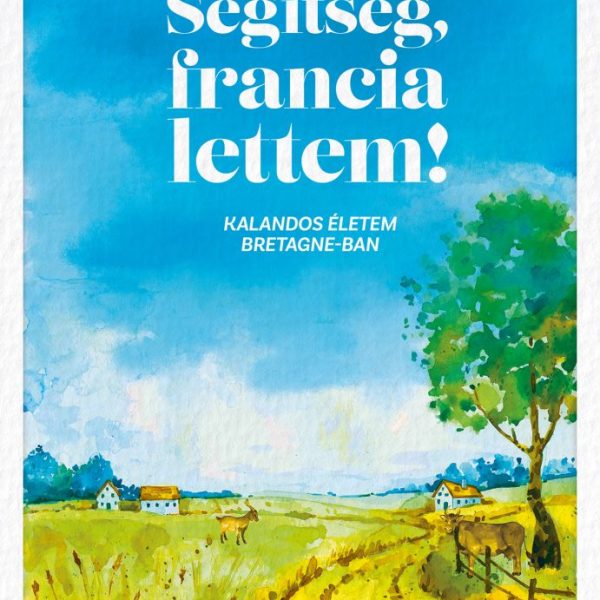 SEGÍTSÉG, FRANCIA LETTEM! - KALANDOS ÉLETEM BRETAGNE-BAN