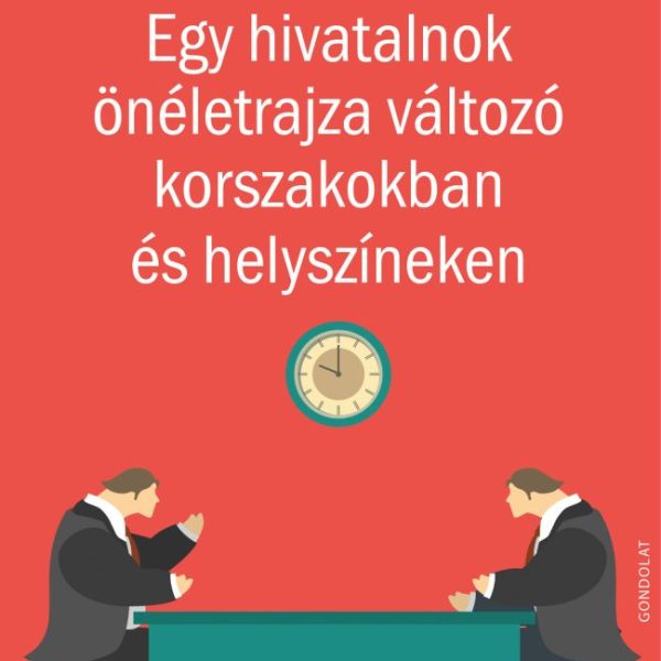 EGY HIVATALNOK ÖNÉLETRAJZA VÁLTOZÓ KORSZAKOKBAN ÉS HELYSZÍNEKEN