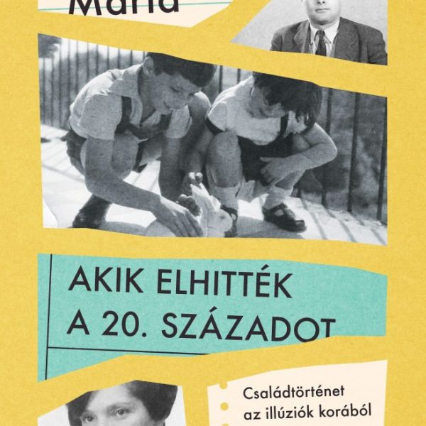 AKIK ELHITTÉK A 20. SZÁZADOT - CSALÁDTÖRTÉNET AZ ILLÚZIÓK KORÁBÓL
