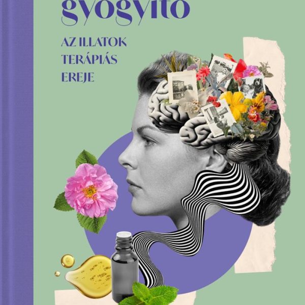 A LÁTHATATLAN GYÓGYÍTÓ - AZ ILLATOK TERÁPIÁS EREJE