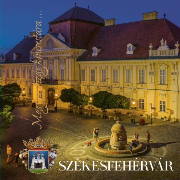 SZÉKESFEHÉRVÁR - MAGYARORSZÁG KINCSESTÁRA...