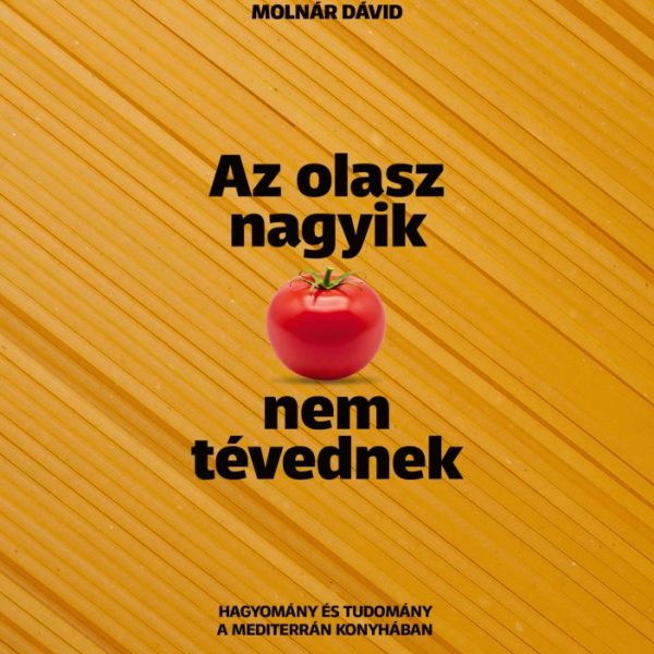 AZ OLASZ NAGYIK NEM TÉVEDNEK - HAGYOMÁNY ÉS TUDOMÁNY A MEDITERRÁN KONYHÁBAN