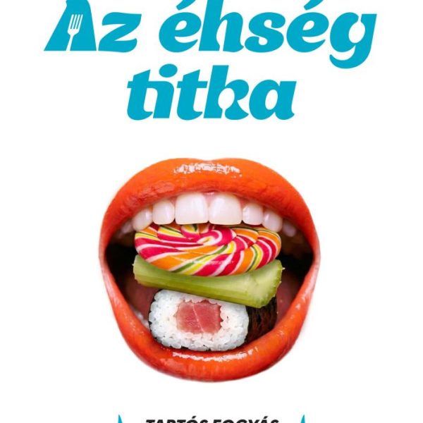 AZ ÉHSÉG TITKA - TARTÓS FOGYÁS AZ ULTRAFELDOLGOZOTTÉLELMISZEREK KORÁBAN