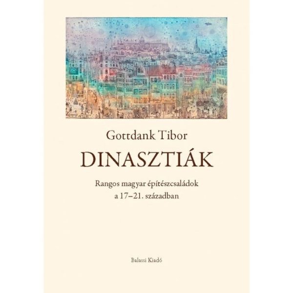 DINASZTIÁK - RANGOS MAGYAR ÉPÍTÉSZCSALÁDOK  17-21. SZÁZADBAN