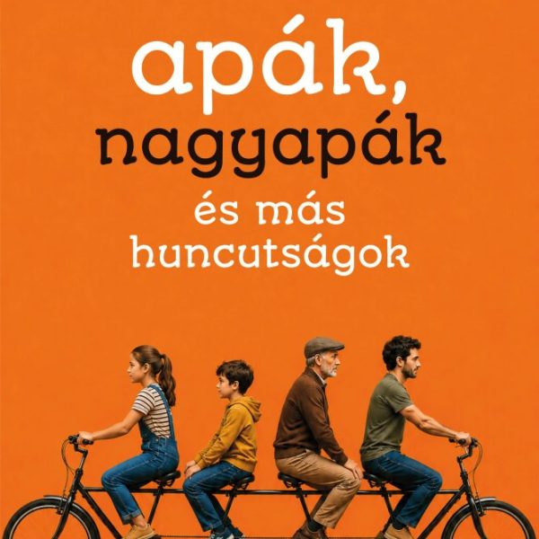 APÁK, NAGYAPÁK ÉS MÁS HUNCUTSÁGOK