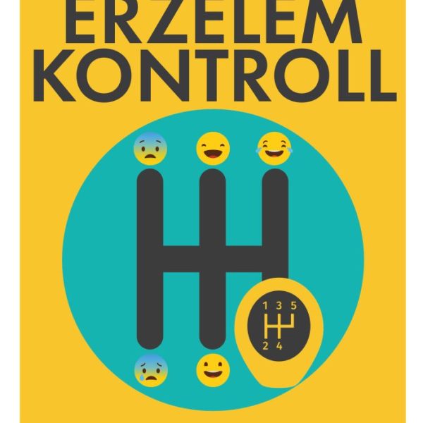 ÉRZELEMKONTROLL - HOGYAN FINOMHANGOLJUK ÉRZELMEINKET, HOGY NE RAGADJANAK EL