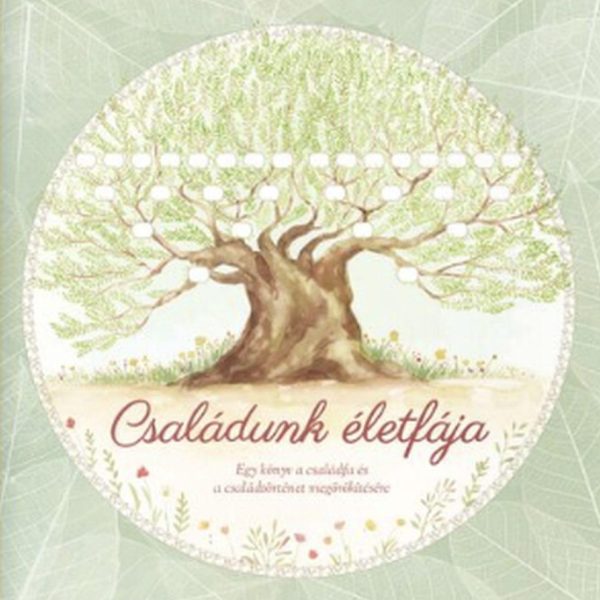 CSALÁDUNK ÉLETFÁJA - EGY KÖNYV A CSALÁDFA ÉS A CSALÁDTÖRTÉNET MEGÖRÖKÍTÉSÉRE