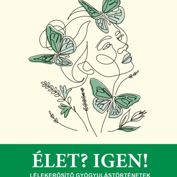 ÉLET? IGEN! - LÉLEKERŐSÍTŐ GYÓGYULÁSTÖRTÉNETEK LÉLEKSIMOGATÓ VERSEKKEL