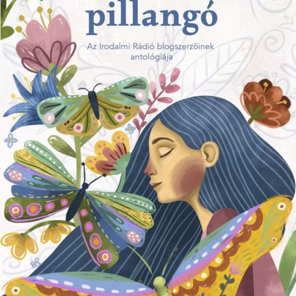 VASÁRNAPI PILLANGÓ - AZ IRODALMI RÁDIÓ BLOGSZERZŐINEK ANTOLÓGIÁJA