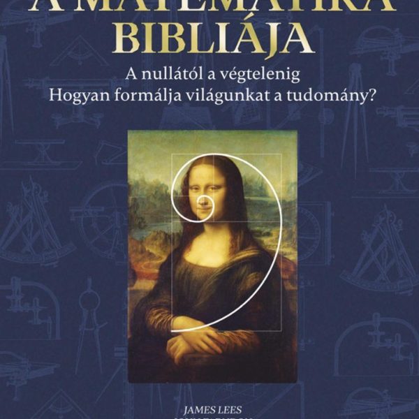 A MATEMATIKA BIBLIÁJA - A NULLÁTÓL A VÉGTELENIG, HOGYAN FORMÁLJA VILÁNGUKAT..