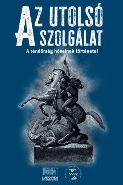 AZ UTOLSÓ SZOLGÁLAT - A RENDŐRSÉG HŐSEINEK TÖRTÉNETEI