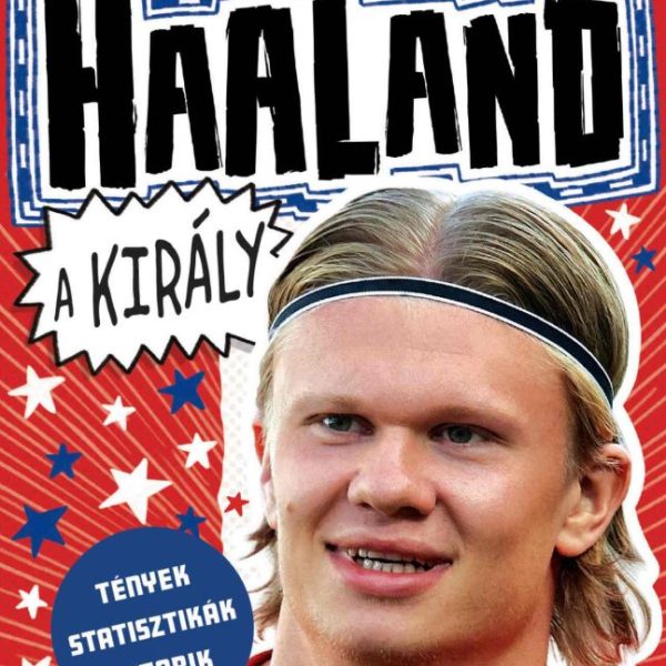 A FUTBALL SZUPERSZTÁRJAI - HAALAND A KIRÁLY (TÉNYEK, STATISZTIKÁK, SZTORIK)