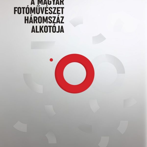 A MAGYAR FOTÓMŰVÉSZET HÁROMSZÁZ ALKOTÓJA