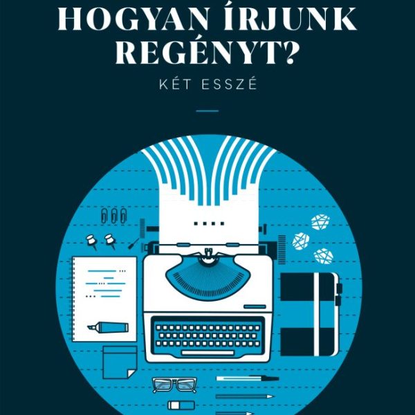 HOGYAN ÍRJUNK REGÉNYT? - KÉT ESSZÉ