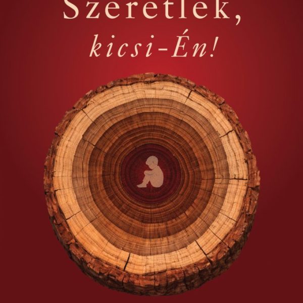 SZERETLEK, KICSI-ÉN! - SZERETETMUNKA A BELSŐ GYERMEKKEL