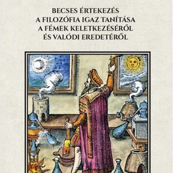 AZ ALKÍMIAI KÉZIRATA - BECSES ÉRTEKEZÉS A FILOZÓFIA IGAZ TANÍTÁSA A FÉMEK KELETK