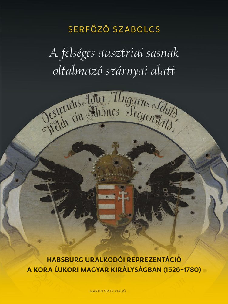 A FELSÉGES AUSZTRIAI SASNAK OLTALMAZÓ SZÁRNYAI ALATT - HABSBURG URALKODÓI REPREZ